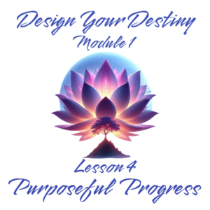 Design Your Destiny – Module 1 Lesson 4 Purposeful Progress (English PDF)